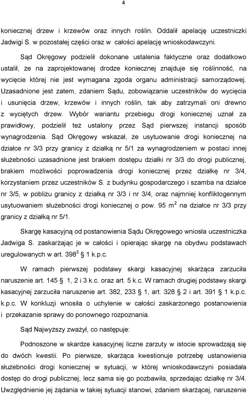 administracji samorządowej. Uzasadnione jest zatem, zdaniem Sądu, zobowiązanie uczestników do wycięcia i usunięcia drzew, krzewów i innych roślin, tak aby zatrzymali oni drewno z wyciętych drzew.