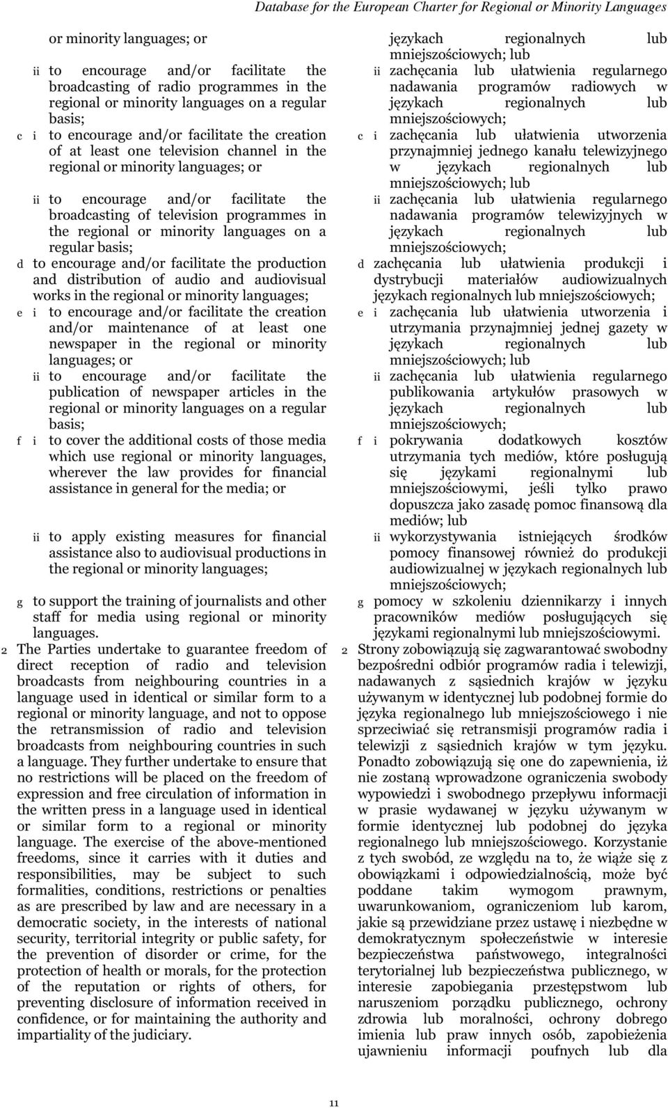 and/or facilitate the creation of at least one television channel in the regional or minority languages; or ii to encourage and/or facilitate the broadcasting of television programmes in the regional