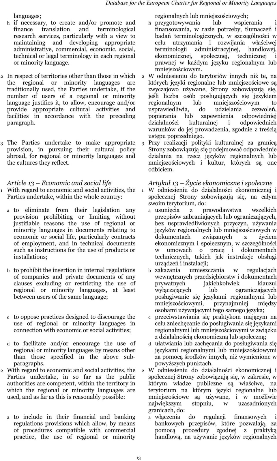 2 In respect of territories other than those in which the regional or minority languages are traditionally used, the Parties undertake, if the number of users of a regional or minority language
