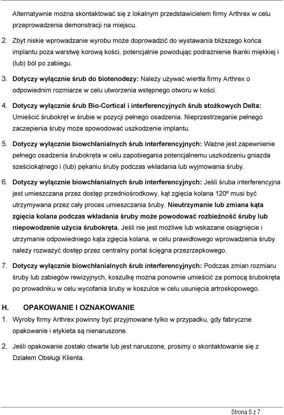 Dotyczy wyłącznie śrub do biotenodezy: Należy używać wiertła firmy Arthrex o odpowiednim rozmiarze w celu utworzenia wstępnego otworu w kości. 4.