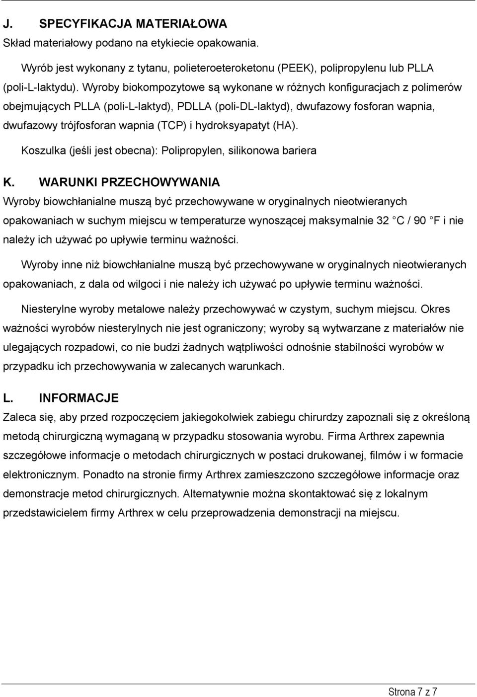 hydroksyapatyt (HA). Koszulka (jeśli jest obecna): Polipropylen, silikonowa bariera K.