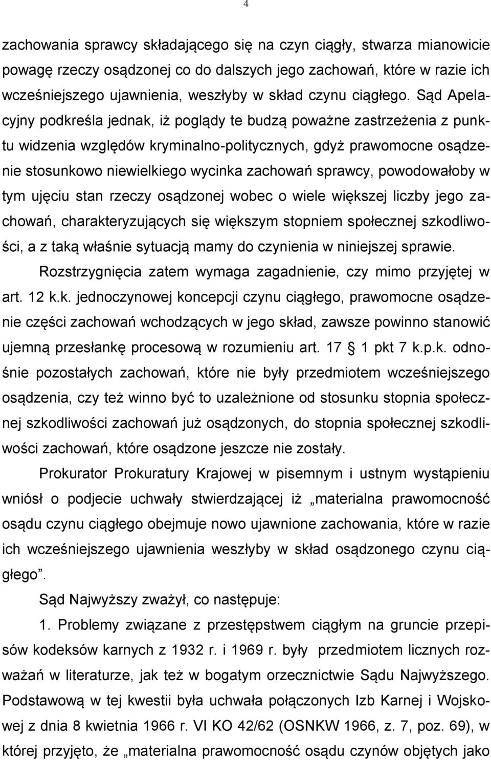 Sąd Apelacyjny podkreśla jednak, iż poglądy te budzą poważne zastrzeżenia z punktu widzenia względów kryminalno-politycznych, gdyż prawomocne osądzenie stosunkowo niewielkiego wycinka zachowań