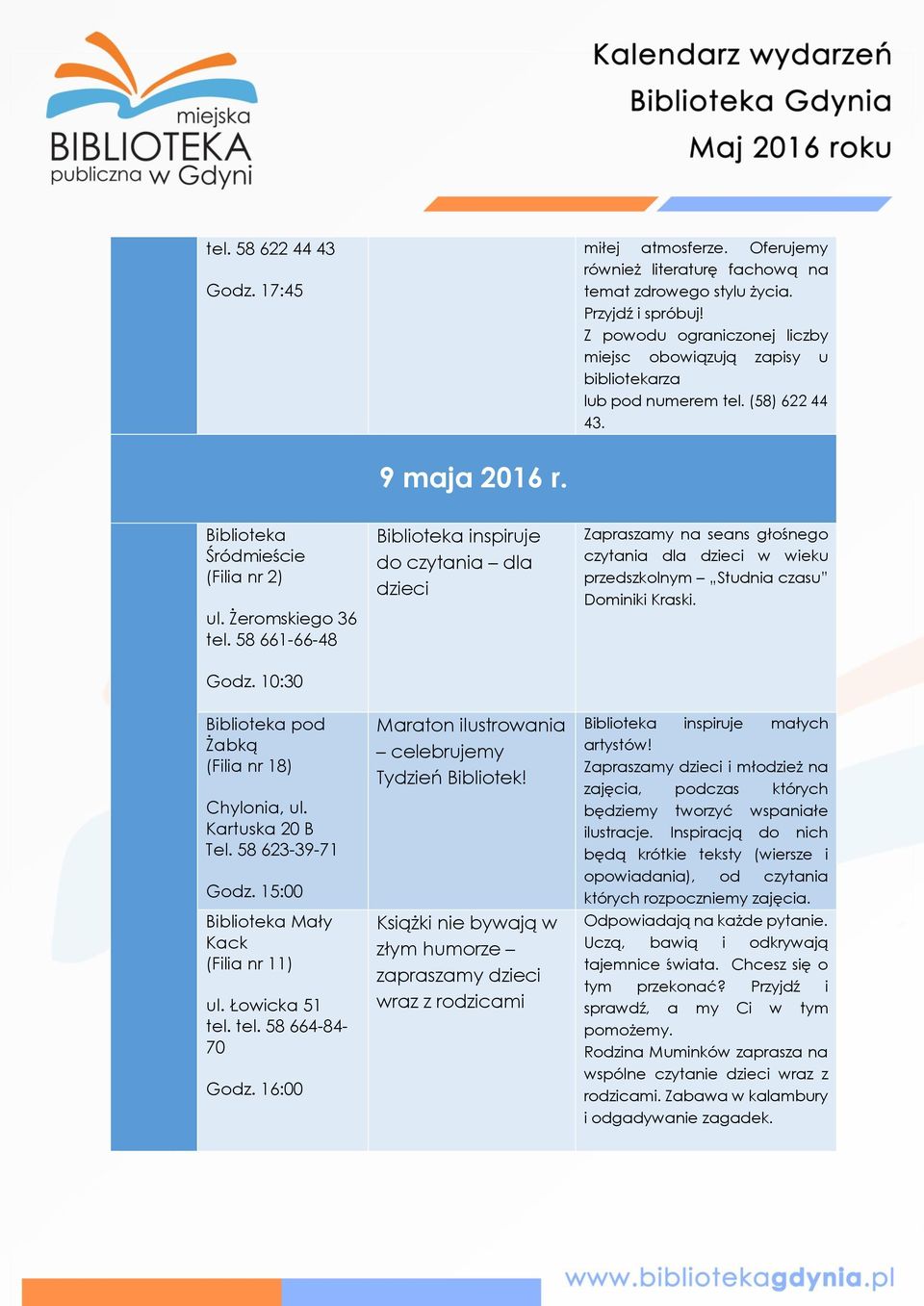 58 661-66-48 inspiruje do czytania dla dzieci Zapraszamy na seans głośnego czytania dla dzieci w wieku przedszkolnym Studnia czasu Dominiki Kraski. Godz. 10:30 pod Żabką (Filia nr 18) Chylonia, ul.