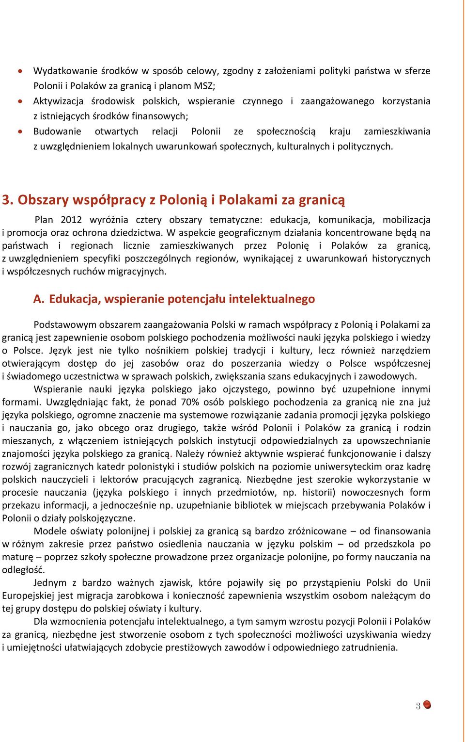 politycznych.. Obszary współpracy z Polonią i Polakami za granicą Plan 2012 wyróżnia cztery obszary tematyczne: edukacja, komunikacja, mobilizacja i promocja oraz ochrona dziedzictwa.