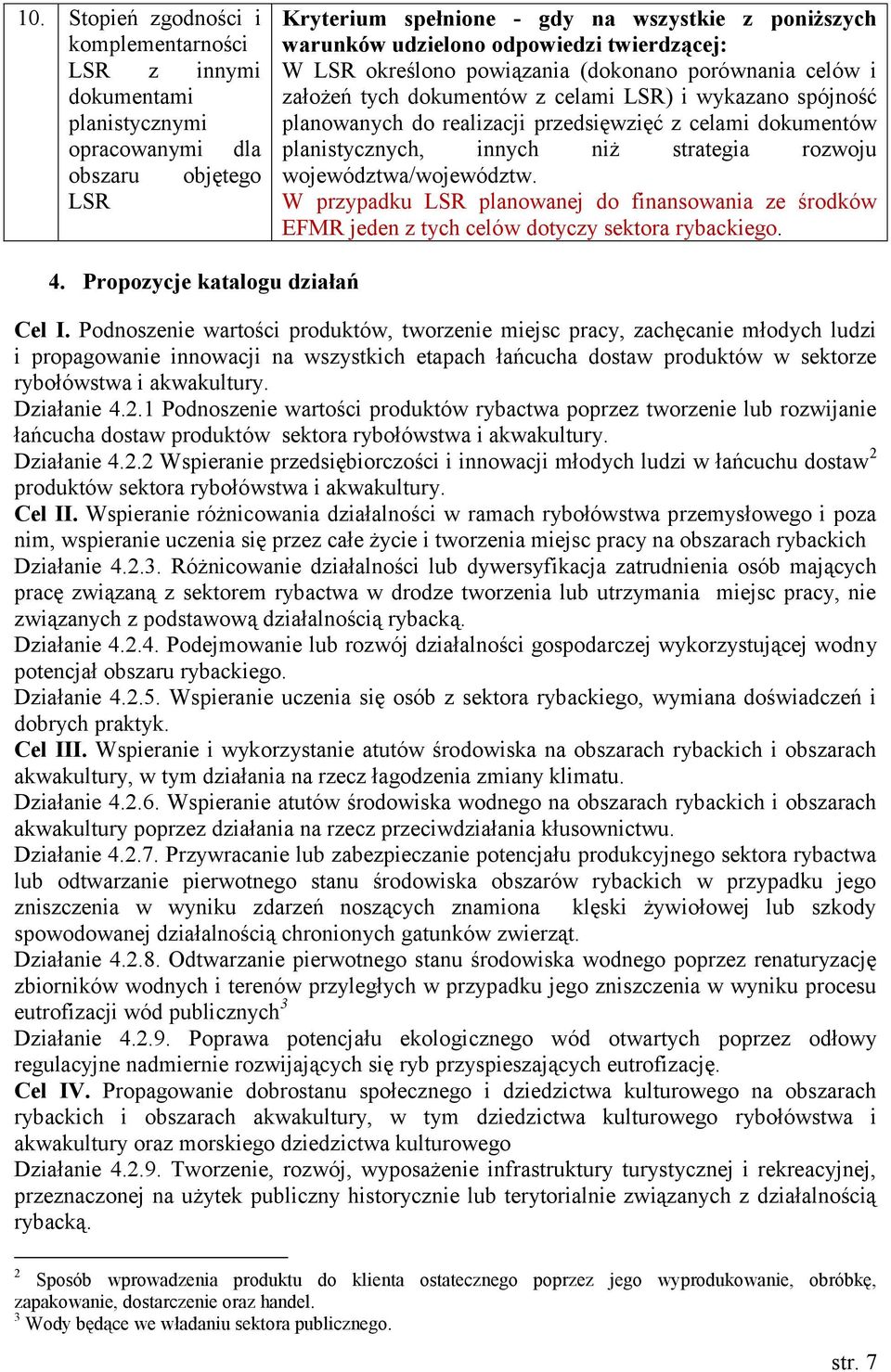 planistycznych, innych niż strategia rozwoju województwa/województw. W przypadku LSR planowanej do finansowania ze środków EFMR jeden z tych celów dotyczy sektora rybackiego. 4.