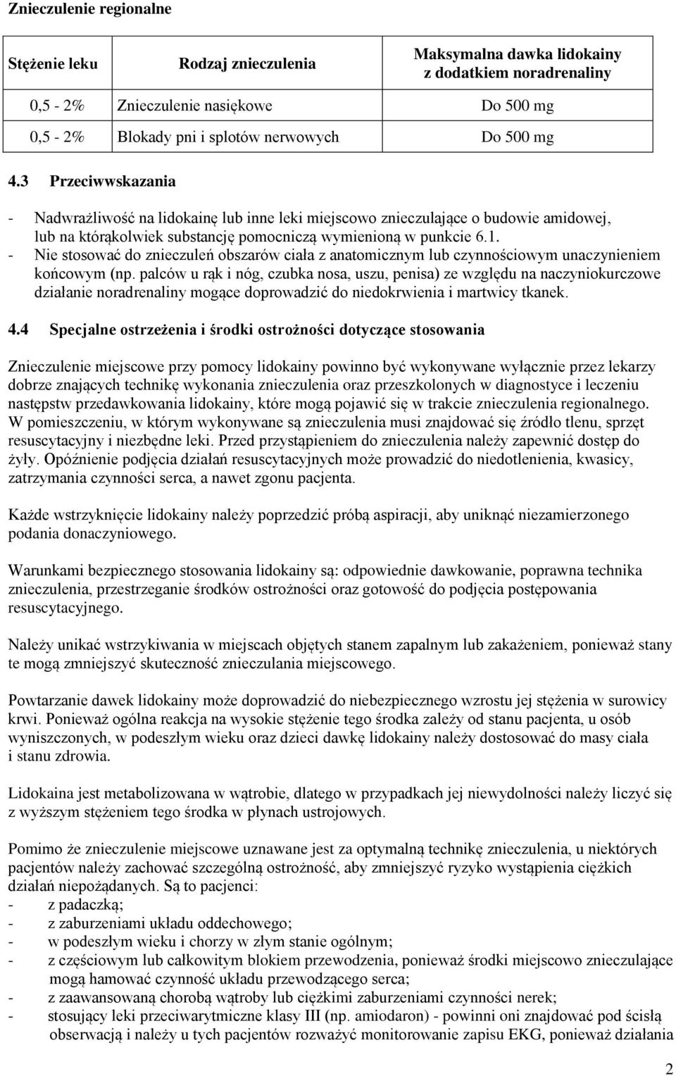 - Nie stosować do znieczuleń obszarów ciała z anatomicznym lub czynnościowym unaczynieniem końcowym (np.