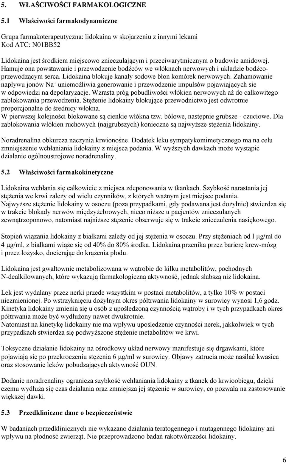 amidowej. Hamuje ona powstawanie i przewodzenie bodźców we włóknach nerwowych i układzie bodźcoprzewodzącym serca. Lidokaina blokuje kanały sodowe błon komórek nerwowych.