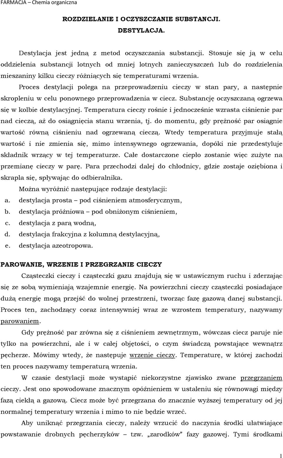 Proces destylacji polega na przeprowadzeniu cieczy w stan pary, a następnie skropleniu w celu ponownego przeprowadzenia w ciecz. Substancję oczyszczaną ogrzewa się w kolbie destylacyjnej.