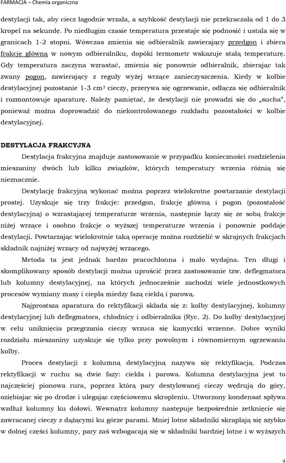 Wówczas zmienia się odbieralnik zawierający przedgon i zbiera frakcję główną w nowym odbieralniku, dopóki termometr wskazuje stałą temperaturę.