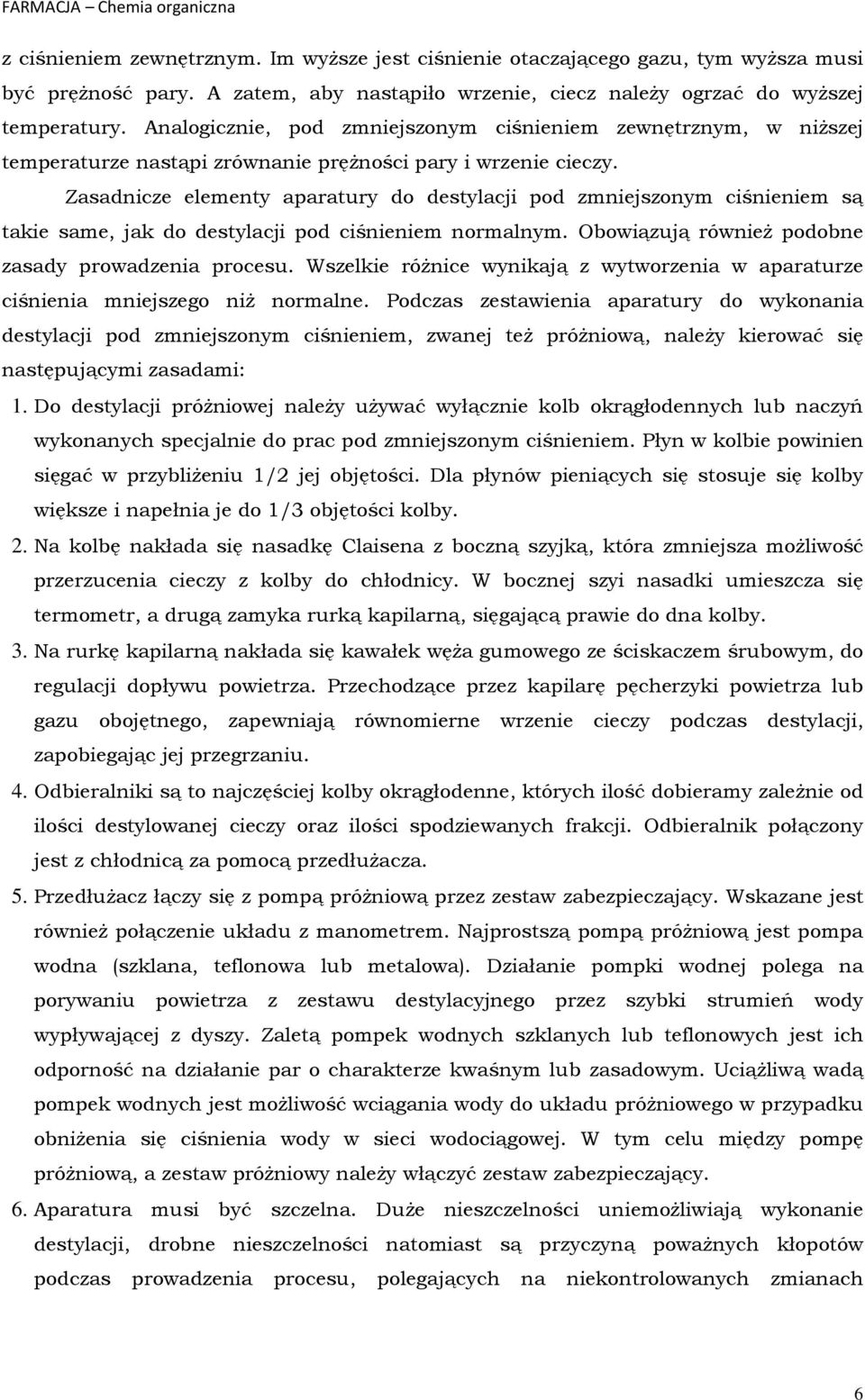 Zasadnicze elementy aparatury do destylacji pod zmniejszonym ciśnieniem są takie same, jak do destylacji pod ciśnieniem normalnym. Obowiązują również podobne zasady prowadzenia procesu.