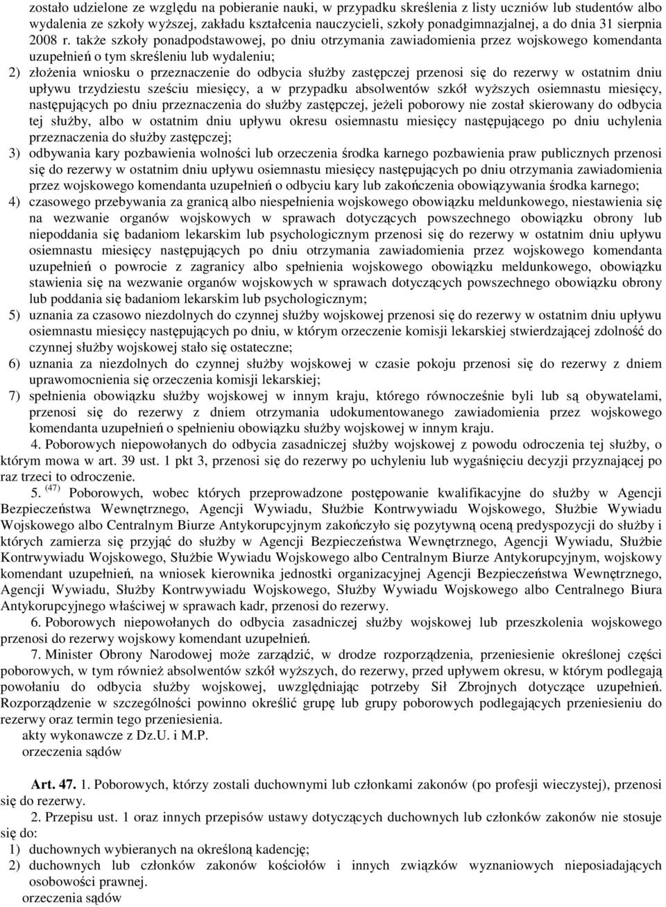 takŝe szkoły ponadpodstawowej, po dniu otrzymania zawiadomienia przez wojskowego komendanta uzupełnień o tym skreśleniu lub wydaleniu; 2) złoŝenia wniosku o przeznaczenie do odbycia słuŝby zastępczej