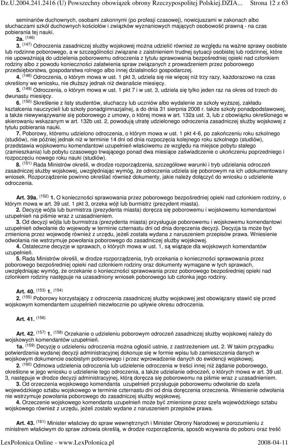 (147) Odroczenia zasadniczej słuŝby wojskowej moŝna udzielić równieŝ ze względu na waŝne sprawy osobiste lub rodzinne poborowego, a w szczególności związane z zaistnieniem trudnej sytuacji osobistej