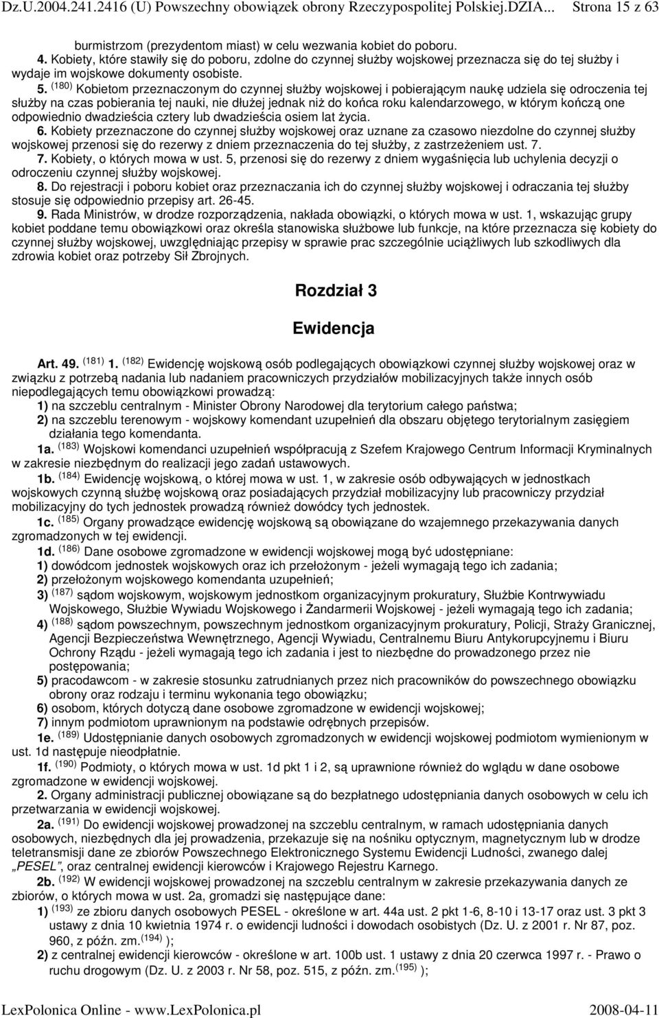 (180) Kobietom przeznaczonym do czynnej słuŝby wojskowej i pobierającym naukę udziela się odroczenia tej słuŝby na czas pobierania tej nauki, nie dłuŝej jednak niŝ do końca roku kalendarzowego, w