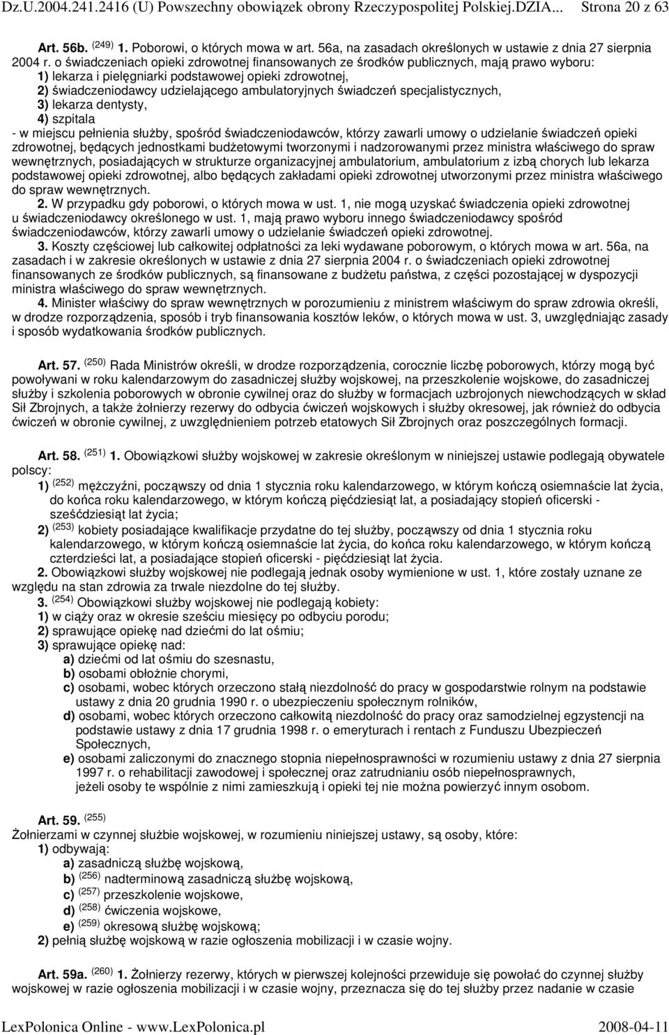 świadczeń specjalistycznych, 3) lekarza dentysty, 4) szpitala - w miejscu pełnienia słuŝby, spośród świadczeniodawców, którzy zawarli umowy o udzielanie świadczeń opieki zdrowotnej, będących