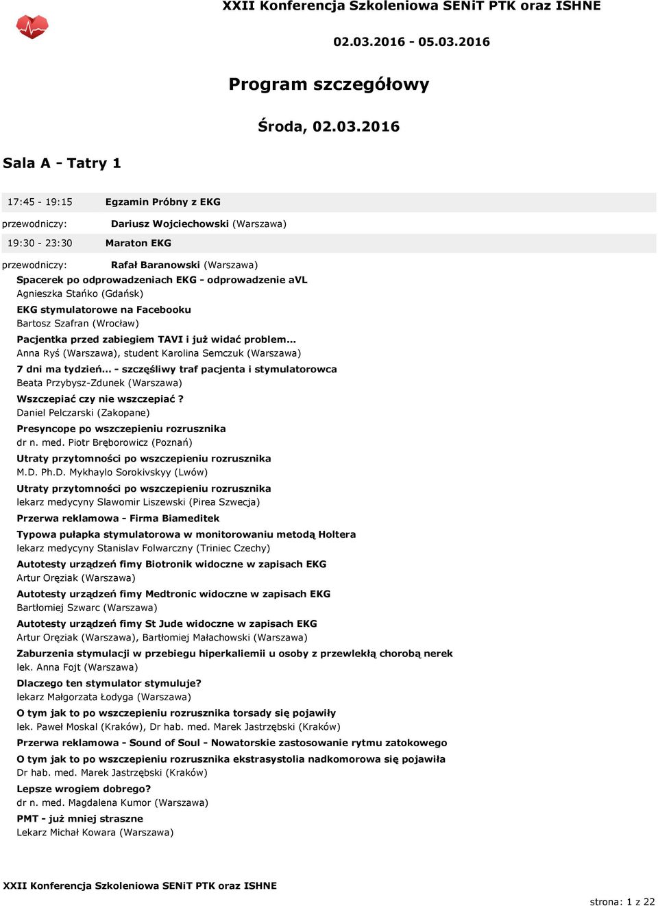 2016 Program szczegółowy Środa, 2016 Sala A - Tatry 1 17:45-19:15 Egzamin Próbny z EKG przewodniczy: Dariusz Wojciechowski (Warszawa) 19:30-23:30 Maraton EKG przewodniczy: Rafał Baranowski (Warszawa)