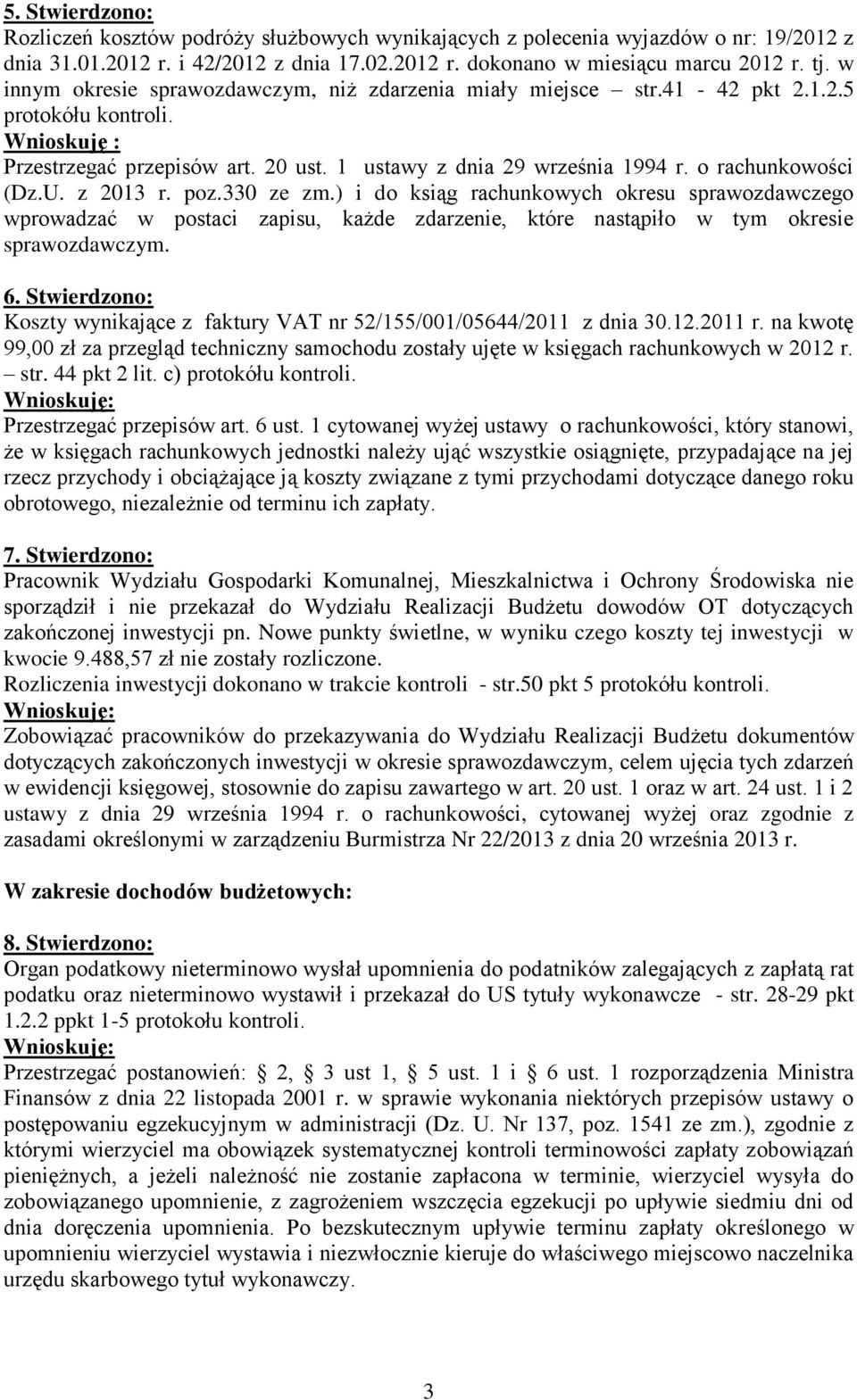 z 2013 r. poz.330 ze zm.) i do ksiąg rachunkowych okresu sprawozdawczego wprowadzać w postaci zapisu, każde zdarzenie, które nastąpiło w tym okresie sprawozdawczym. 6.