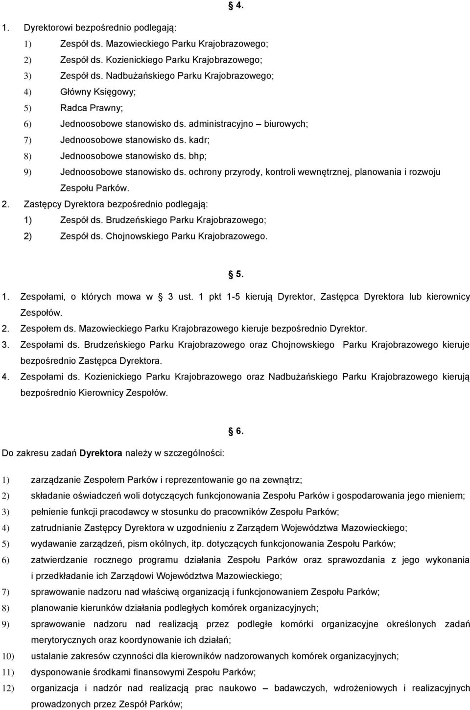 bhp; 9) Jednoosobowe stanowisko ds. ochrony przyrody, kontroli wewnętrznej, planowania i rozwoju Zespołu Parków. 2. Zastępcy Dyrektora bezpośrednio podlegają: 1) Zespół ds.