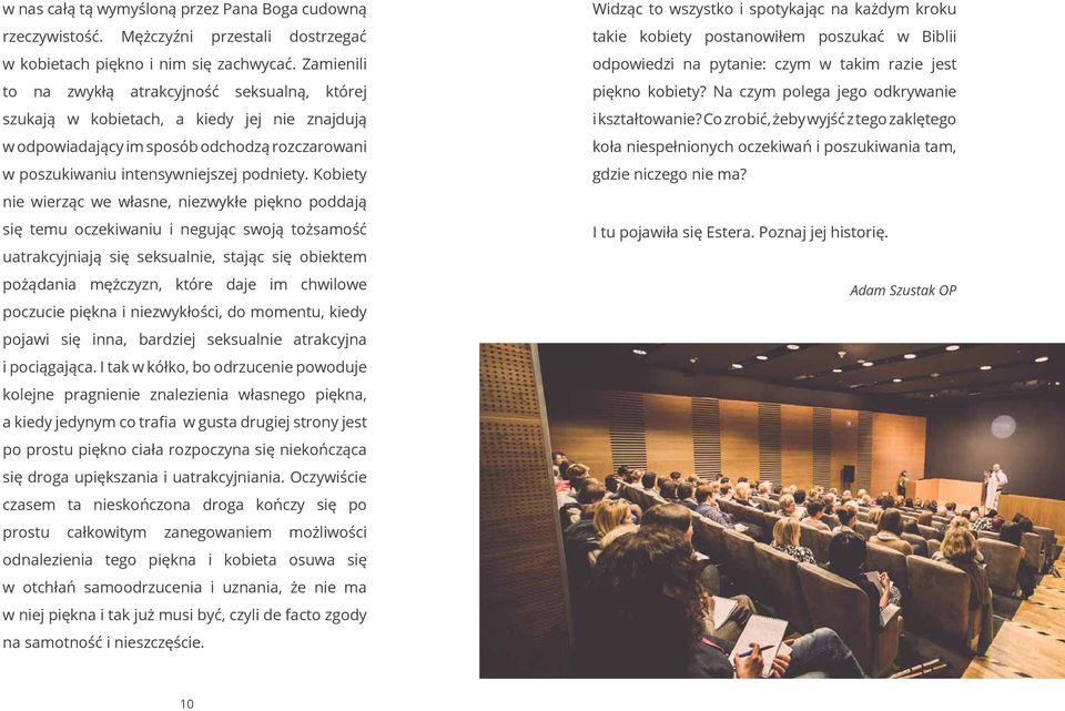Kobiety nie wierząc we własne, niezwykłe piękno poddają się temu oczekiwaniu i negując swoją tożsamość uatrakcyjniają się seksualnie, stając się obiektem pożądania mężczyzn, które daje im chwilowe