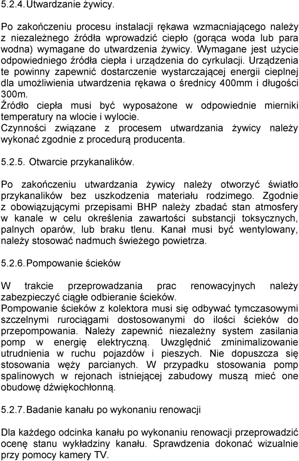 Urządzenia te powinny zapewnić dostarczenie wystarczającej energii cieplnej dla umożliwienia utwardzenia rękawa o średnicy 400mm i długości 300m.
