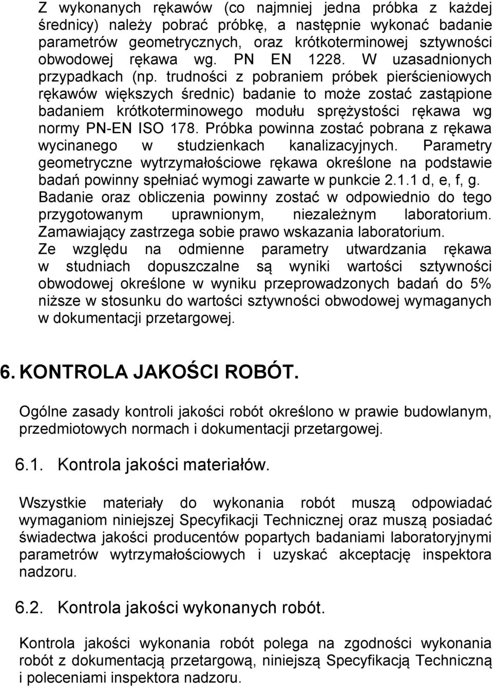 trudności z pobraniem próbek pierścieniowych rękawów większych średnic) badanie to może zostać zastąpione badaniem krótkoterminowego modułu sprężystości rękawa wg normy PN-EN ISO 178.