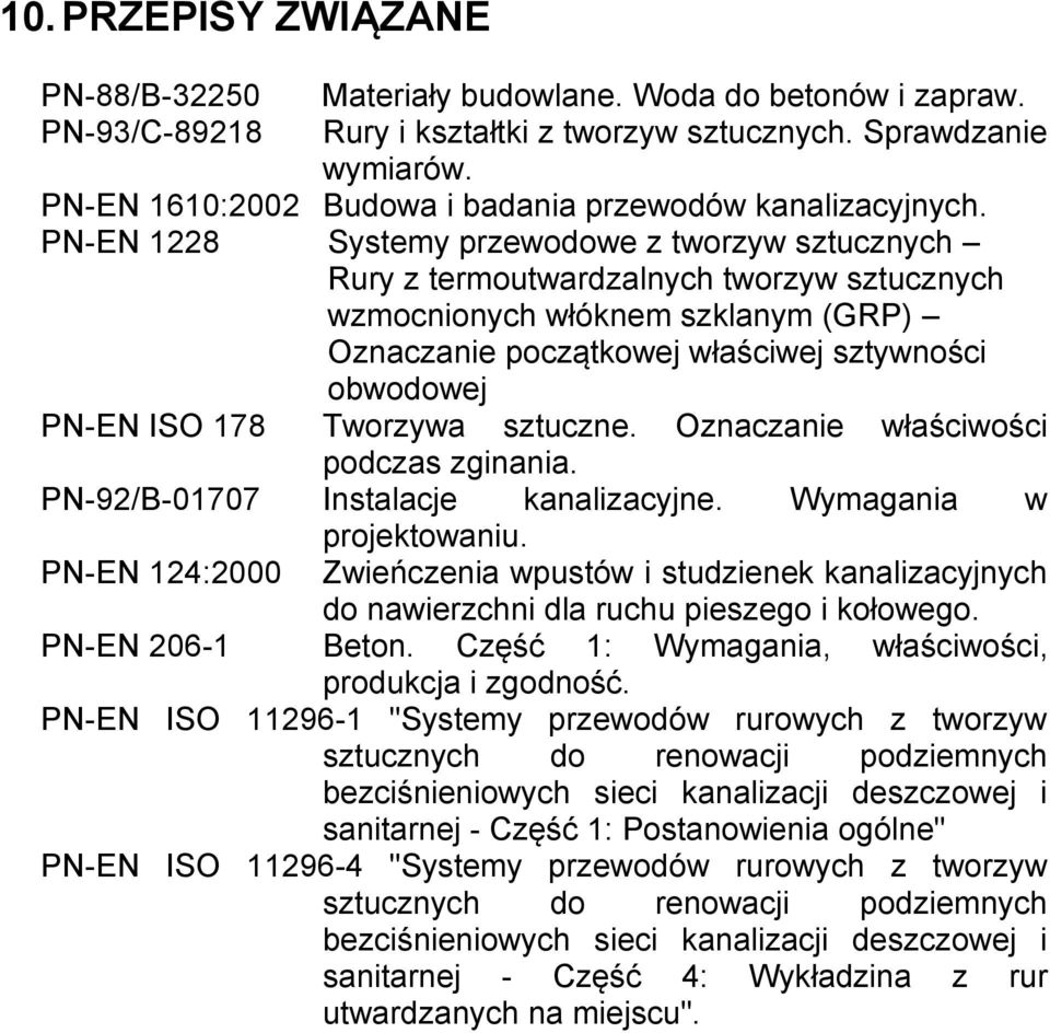 PN-EN 1228 Systemy przewodowe z tworzyw sztucznych Rury z termoutwardzalnych tworzyw sztucznych wzmocnionych włóknem szklanym (GRP) Oznaczanie początkowej właściwej sztywności obwodowej PN-EN ISO 178