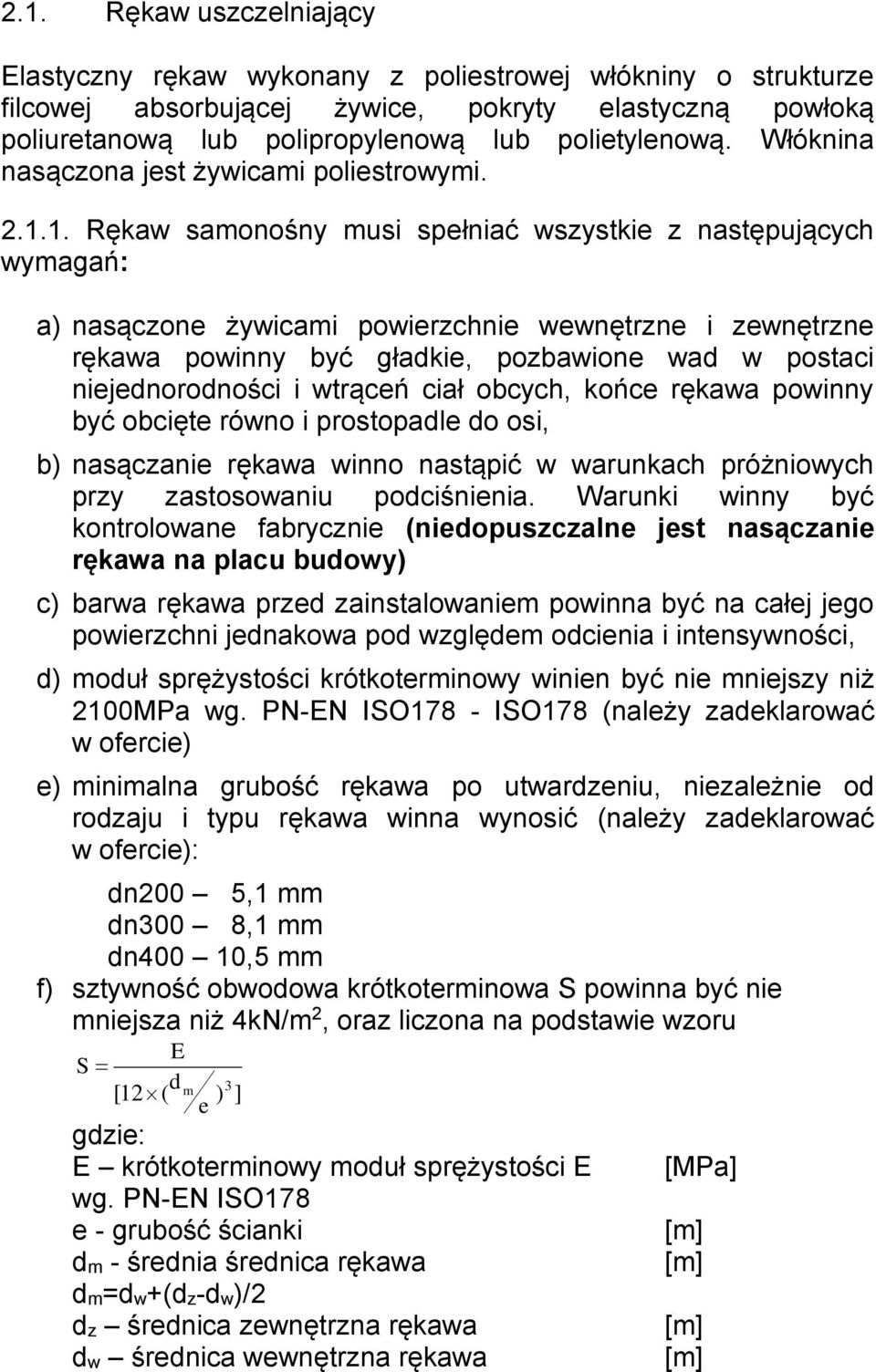1. Rękaw samonośny musi spełniać wszystkie z następujących wymagań: a) nasączone żywicami powierzchnie wewnętrzne i zewnętrzne rękawa powinny być gładkie, pozbawione wad w postaci niejednorodności i