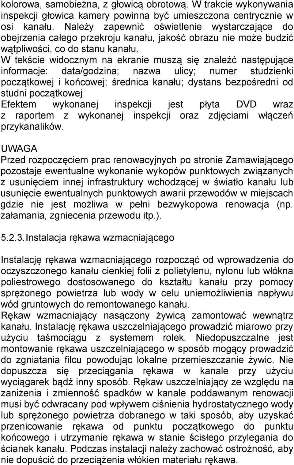 W tekście widocznym na ekranie muszą się znaleźć następujące informacje: data/godzina; nazwa ulicy; numer studzienki początkowej i końcowej; średnica kanału; dystans bezpośredni od studni początkowej