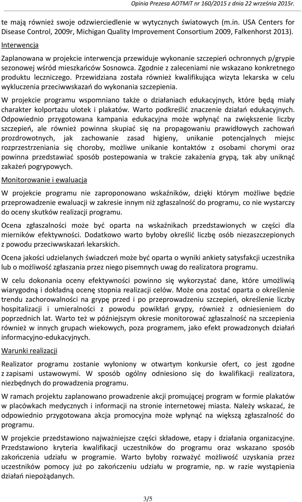 Zgodnie z zaleceniami nie wskazano konkretnego produktu leczniczego. Przewidziana została również kwalifikująca wizyta lekarska w celu wykluczenia przeciwwskazań do wykonania szczepienia.