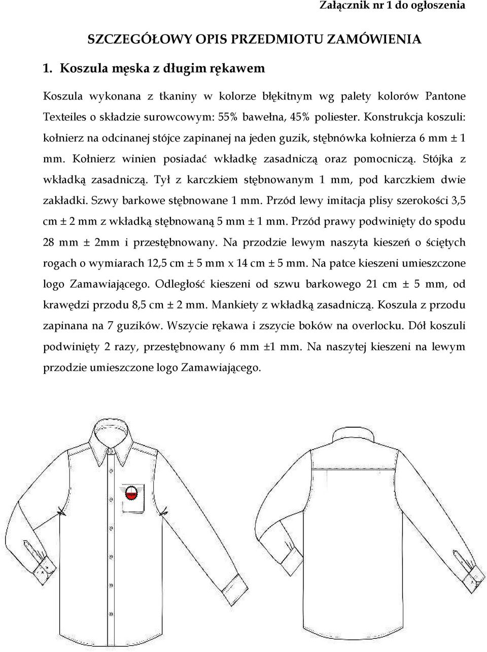 Konstrukcja koszuli: kołnierz na odcinanej stójce zapinanej na jeden guzik, stębnówka kołnierza 6 mm ± 1 mm. Kołnierz winien posiadać wkładkę zasadniczą oraz pomocniczą. Stójka z wkładką zasadniczą.