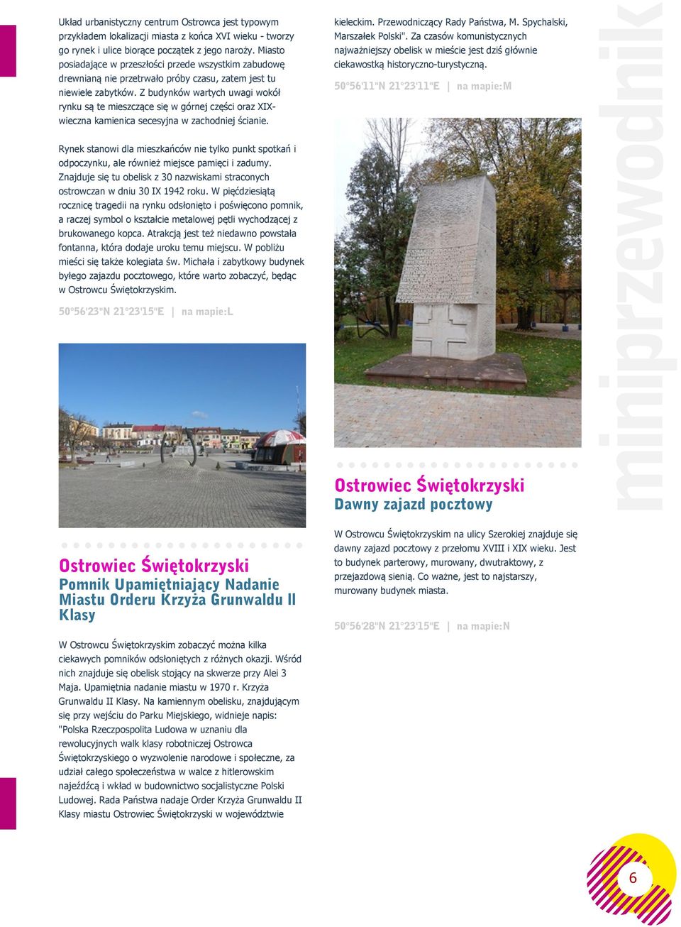 Z budynków wartych uwagi wokół rynku są te mieszczące się w górnej części oraz XIXwieczna kamienica secesyjna w zachodniej ścianie. kieleckim. Przewodniczący Rady Państwa, M.
