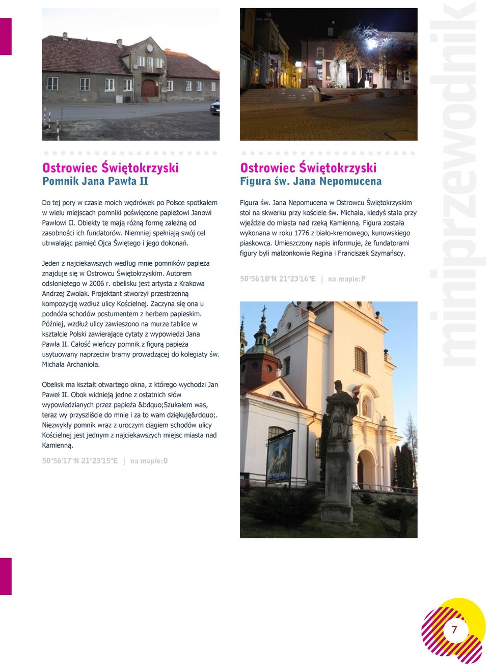 Jeden z najciekawszych według mnie pomników papieża znajduje się w Ostrowcu Świętokrzyskim. Autorem odsłoniętego w 2006 r. obelisku jest artysta z Krakowa Andrzej Zwolak.