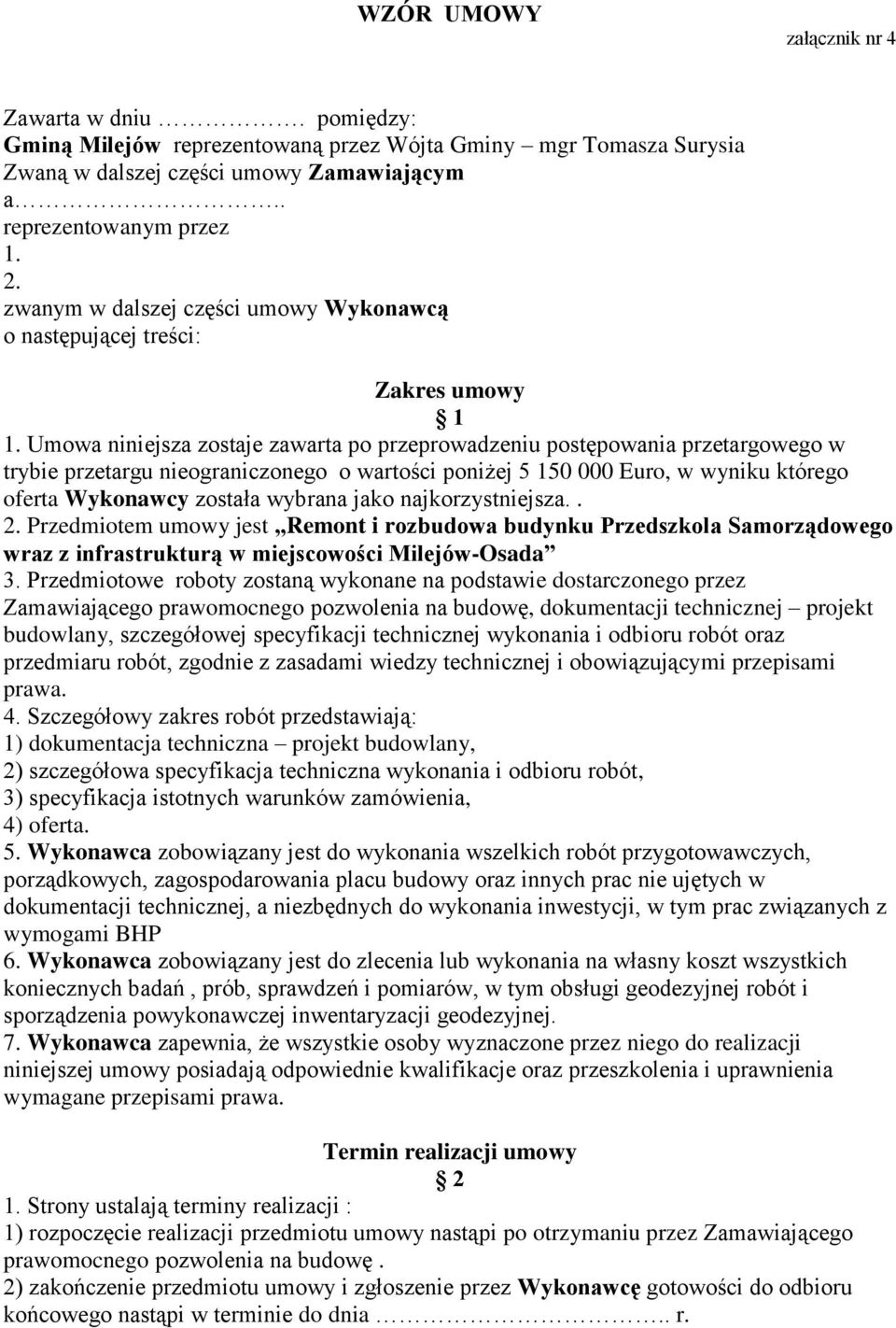 Umowa niniejsza zostaje zawarta po przeprowadzeniu postępowania przetargowego w trybie przetargu nieograniczonego o wartości poniżej 5 150 000 Euro, w wyniku którego oferta Wykonawcy została wybrana