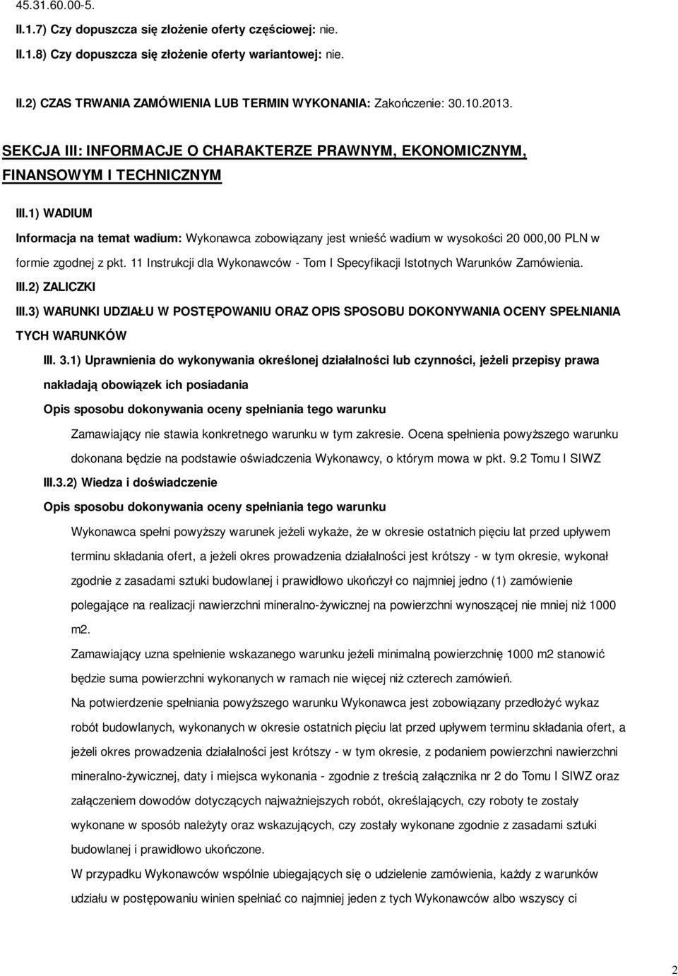 1) WADIUM Informacja na temat wadium: Wykonawca zobowiązany jest wnieść wadium w wysokości 20 000,00 PLN w formie zgodnej z pkt.