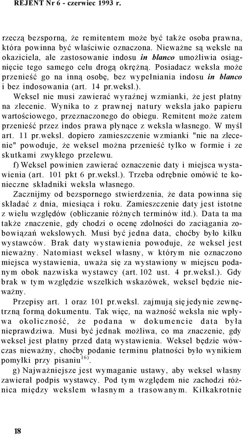 Posiadacz weksla może przenieść go na inną osobę, bez wypełniania indosu in blanco i bez indosowania (art. 14 pr.weksl.). Weksel nie musi zawierać wyraźnej wzmianki, że jest płatny na zlecenie.