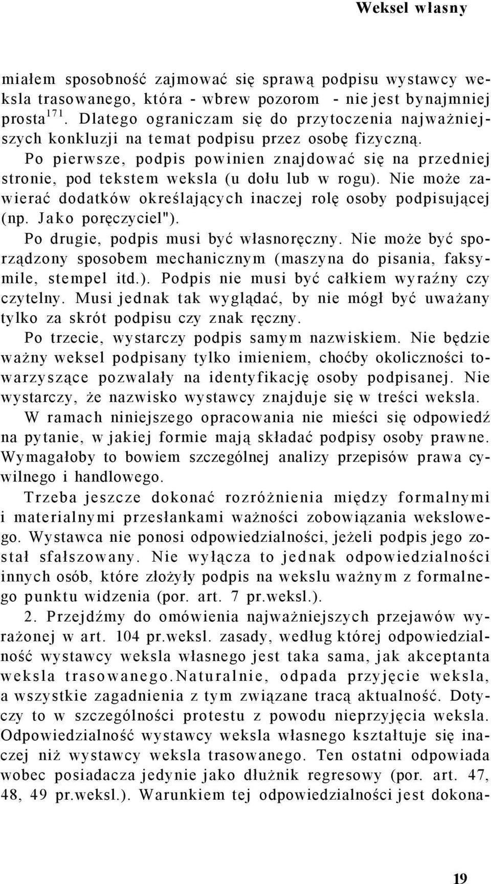 Po pierwsze, podpis powinien znajdować się na przedniej stronie, pod tekstem weksla (u dołu lub w rogu). Nie może zawierać dodatków określających inaczej rolę osoby podpisującej (np.