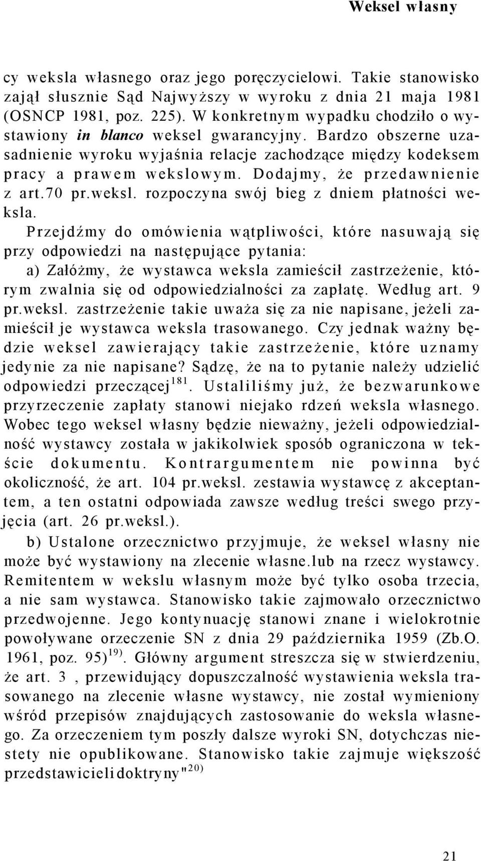Dodajmy, że przedawnienie z art.70 pr.weksl. rozpoczyna swój bieg z dniem płatności weksla.