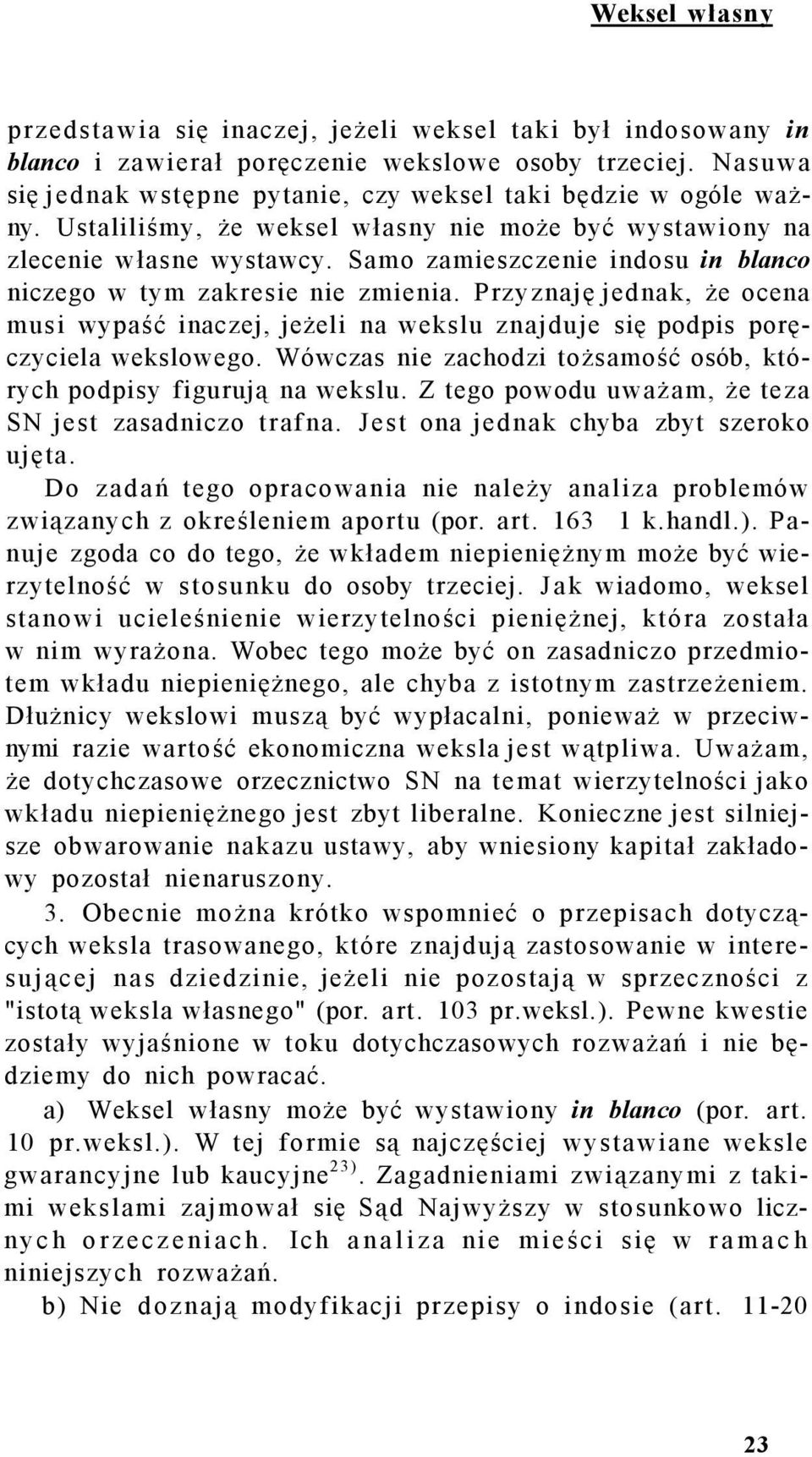 Samo zamieszczenie indosu in blanco niczego w tym zakresie nie zmienia. Przyznaję jednak, że ocena musi wypaść inaczej, jeżeli na wekslu znajduje się podpis poręczyciela wekslowego.