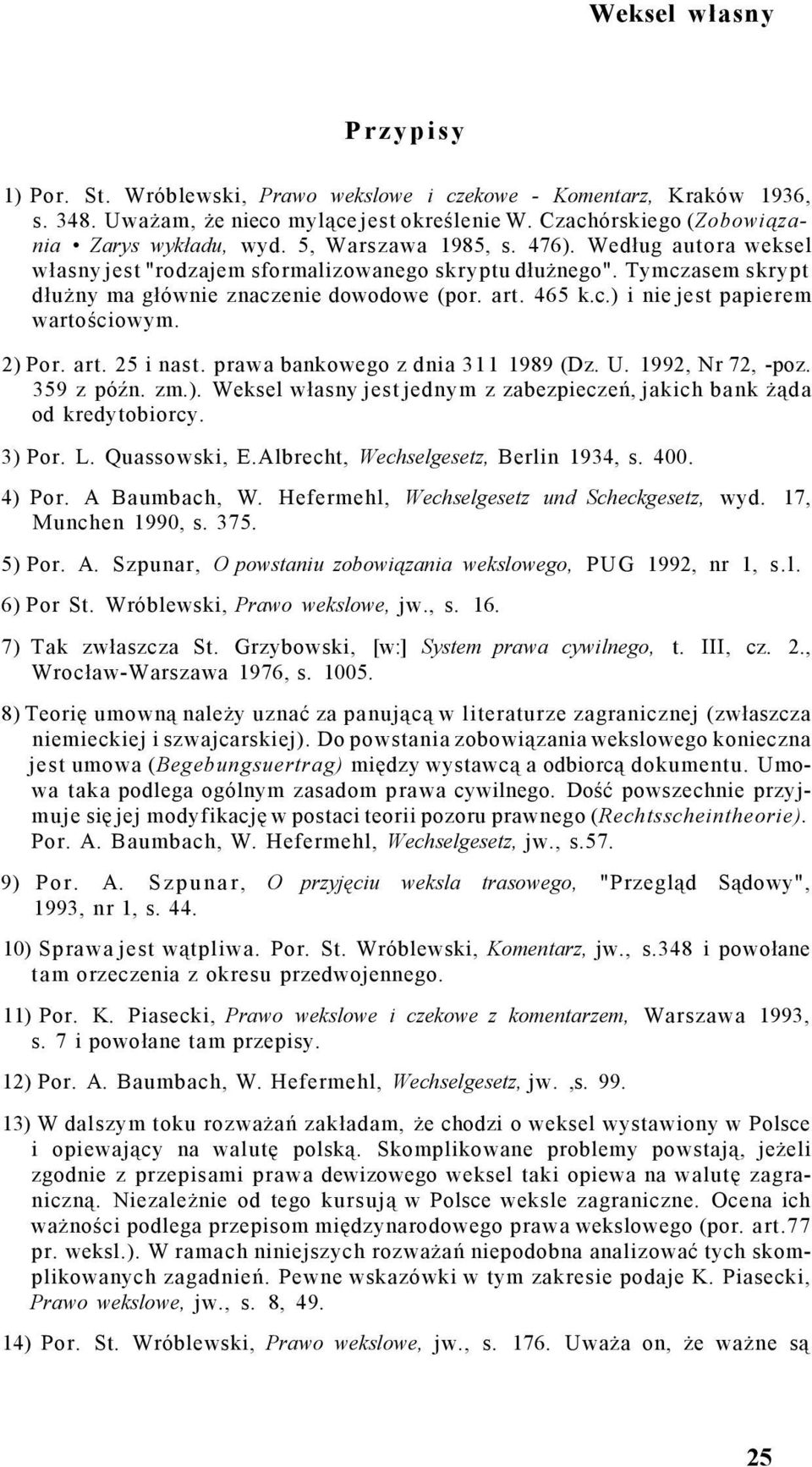 2) Por. art. 25 i nast. prawa bankowego z dnia 311 1989 (Dz. U. 1992, Nr 72, -poz. 359 z późn. zm.). Weksel własny jest jednym z zabezpieczeń, jakich bank żąda od kredytobiorcy. 3) Por. L.