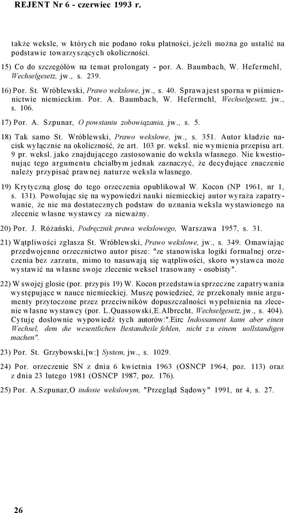 Hefermehl, Wechselgesetz, jw., s. 106. 17) Por. A. Szpunar, O powstaniu zobowiązania, jw., s. 5. 18) Tak samo St. Wróblewski, Prawo wekslowe, jw., s. 351.