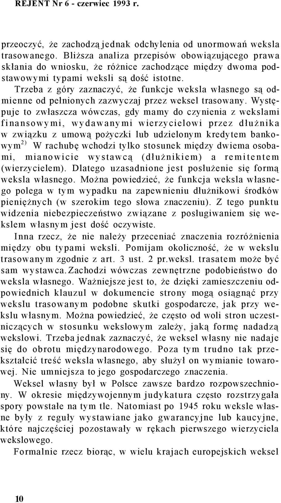 Trzeba z góry zaznaczyć, że funkcje weksla własnego są odmienne od pełnionych zazwyczaj przez weksel trasowany.