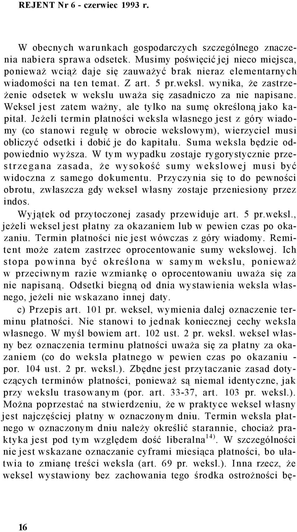 wynika, że zastrzeżenie odsetek w wekslu uważa się zasadniczo za nie napisane. Weksel jest zatem ważny, ale tylko na sumę określoną jako kapitał.