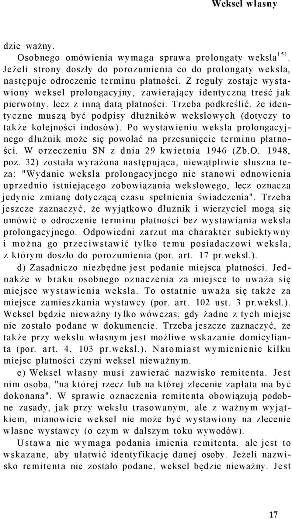 Trzeba podkreślić, że identyczne muszą być podpisy dłużników wekslowych (dotyczy to także kolejności indosów).