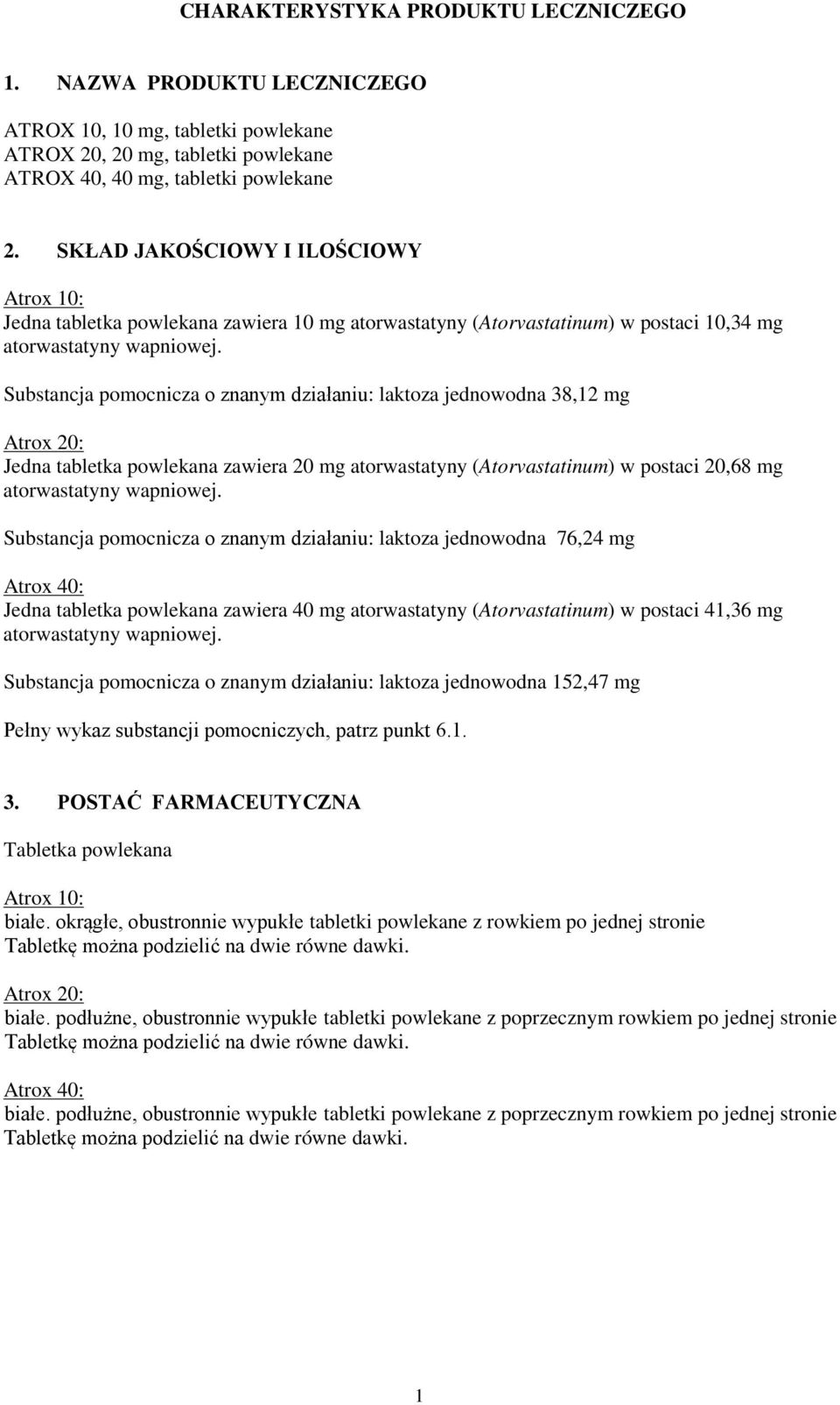 Substancja pomocnicza o znanym działaniu: laktoza jednowodna 38,12 mg Atrox 20: Jedna tabletka powlekana zawiera 20 mg atorwastatyny (Atorvastatinum) w postaci 20,68 mg atorwastatyny wapniowej.