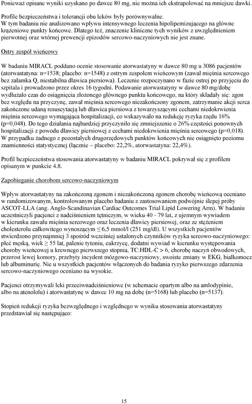 Dlatego też, znaczenie kliniczne tych wyników z uwzględnieniem pierwotnej oraz wtórnej prewencji epizodów sercowo-naczyniowych nie jest znane.