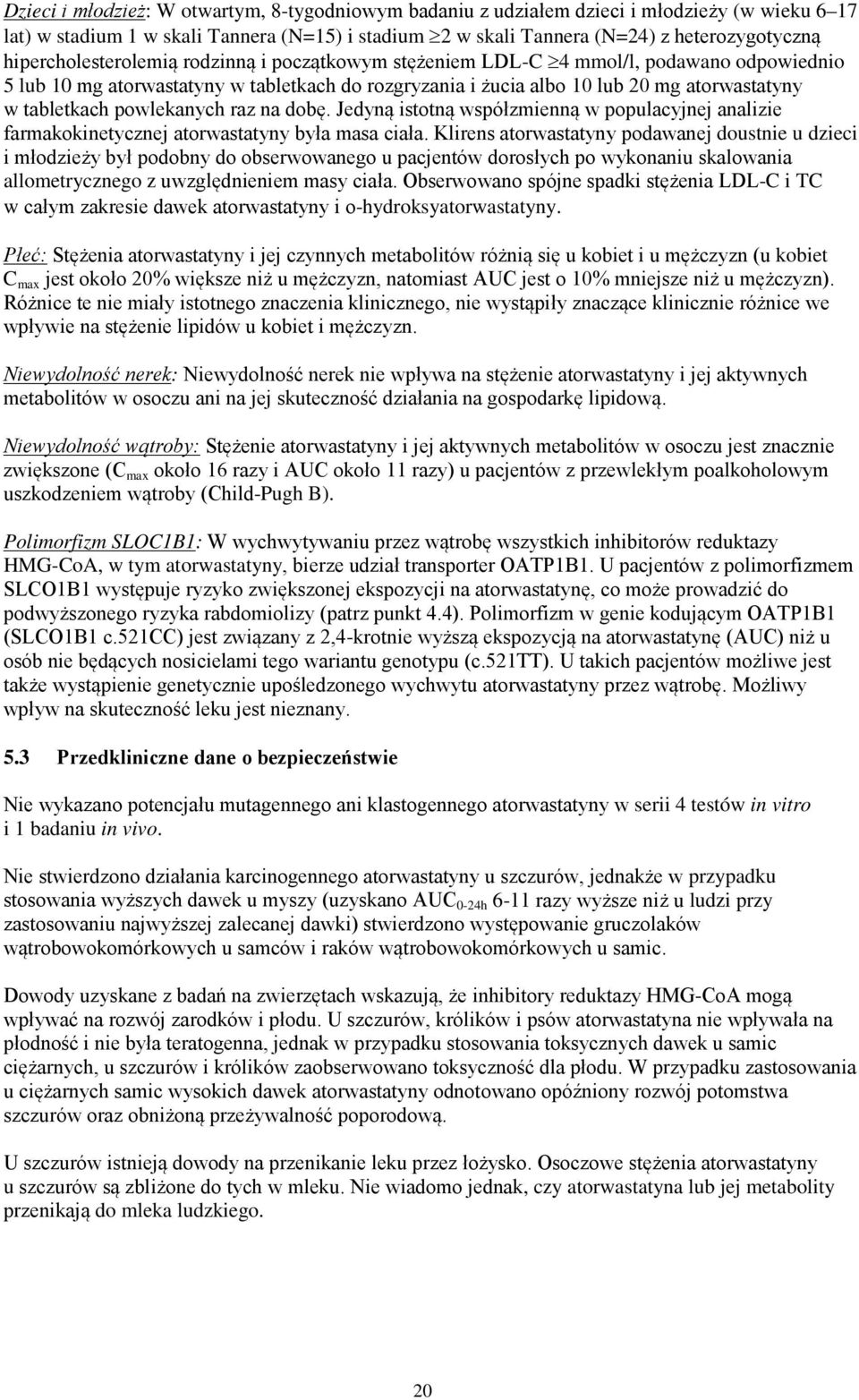 powlekanych raz na dobę. Jedyną istotną współzmienną w populacyjnej analizie farmakokinetycznej atorwastatyny była masa ciała.