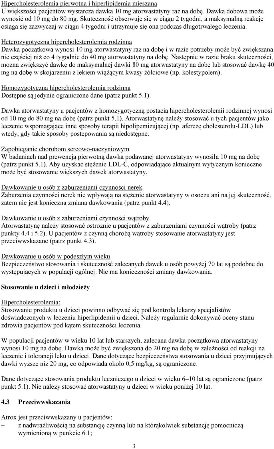 Heterozygotyczna hipercholesterolemia rodzinna Dawka początkowa wynosi 10 mg atorwastatyny raz na dobę i w razie potrzeby może być zwiększana nie częściej niż co 4 tygodnie do 40 mg atorwastatyny na