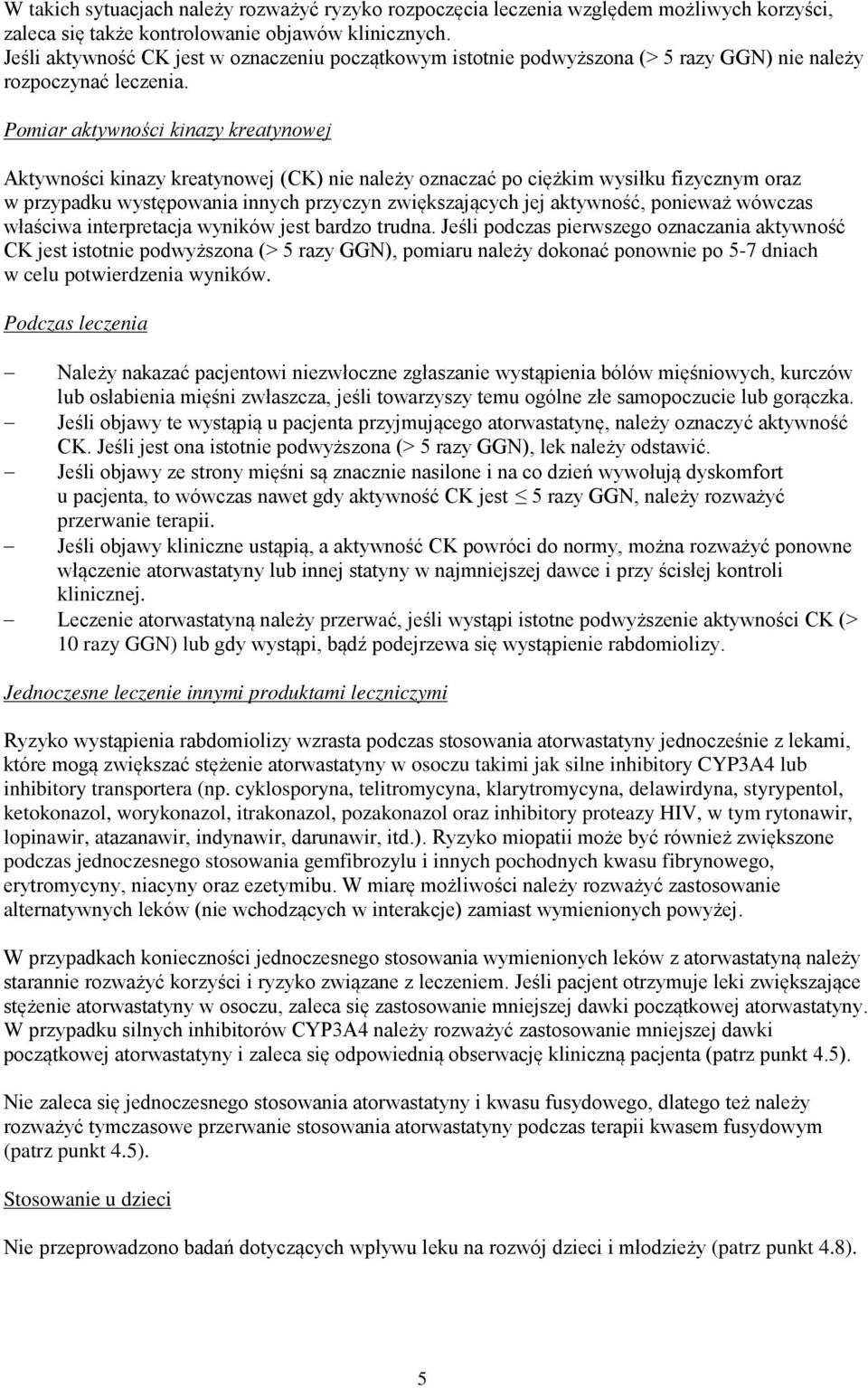 Pomiar aktywności kinazy kreatynowej Aktywności kinazy kreatynowej (CK) nie należy oznaczać po ciężkim wysiłku fizycznym oraz w przypadku występowania innych przyczyn zwiększających jej aktywność,