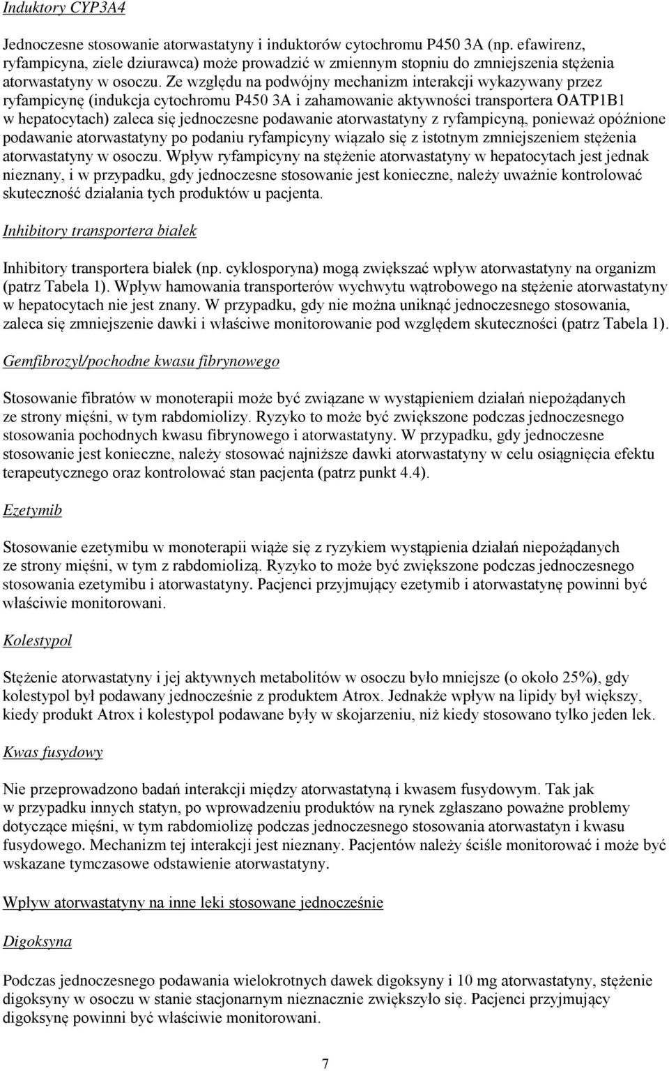 Ze względu na podwójny mechanizm interakcji wykazywany przez ryfampicynę (indukcja cytochromu P450 3A i zahamowanie aktywności transportera OATP1B1 w hepatocytach) zaleca się jednoczesne podawanie