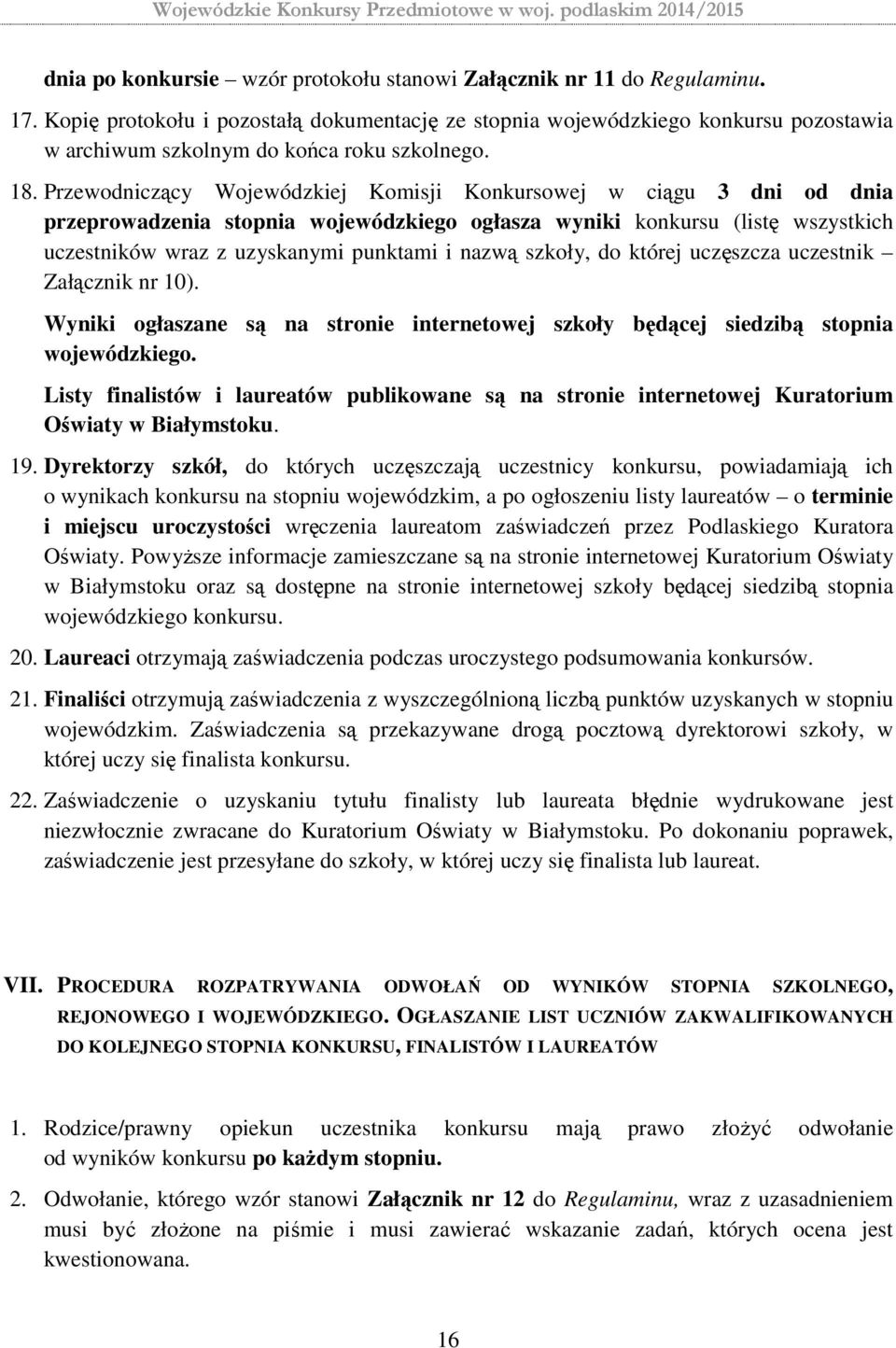 Przewodniczący Wojewódzkiej Komisji Konkursowej w ciągu 3 dni od dnia przeprowadzenia stopnia wojewódzkiego ogłasza wyniki konkursu (listę wszystkich uczestników wraz z uzyskanymi punktami i nazwą