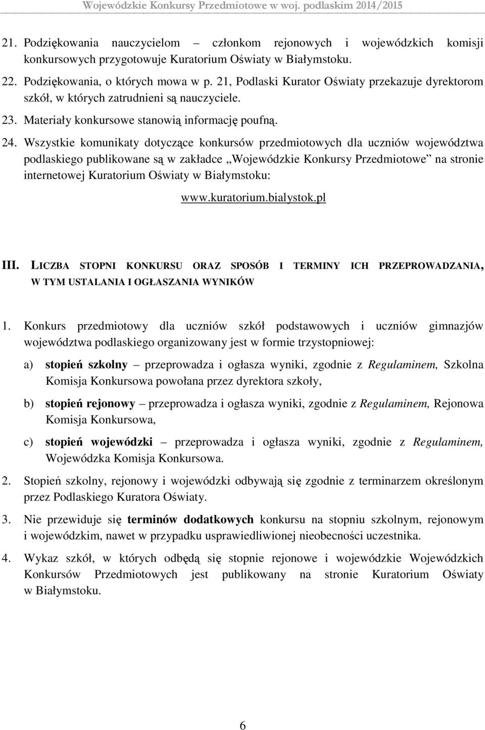 Wszystkie komunikaty dotyczące konkursów przedmiotowych dla uczniów województwa podlaskiego publikowane są w zakładce Wojewódzkie Konkursy Przedmiotowe na stronie internetowej Kuratorium Oświaty w